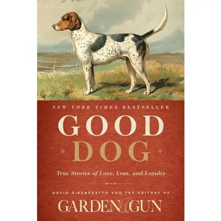 Good Dog Book from the Editors of Garden and Gun