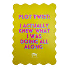 A yellow rectangular card or print with a scalloped border, featuring the text 'PLOT TWIST: I ACTUALLY KNEW WHAT I WAS DOING ALL ALONG' in pink letters with a blue chromatic aberration effect. A small white logo at the bottom reads 'MYSTERY'.